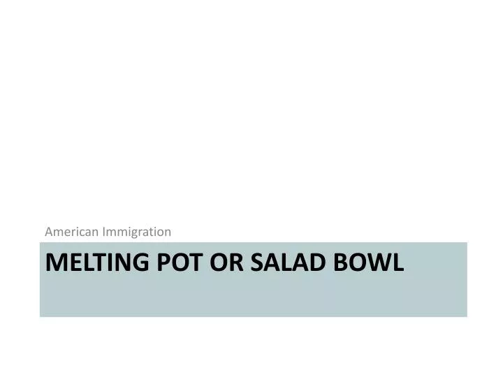 melting pot or salad bowl