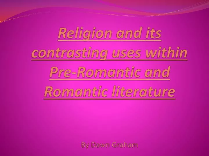 religion and its contrasting uses within pre romantic and romantic literature by dawn graham