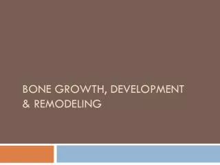 Bone Growth, Development &amp; Remodeling