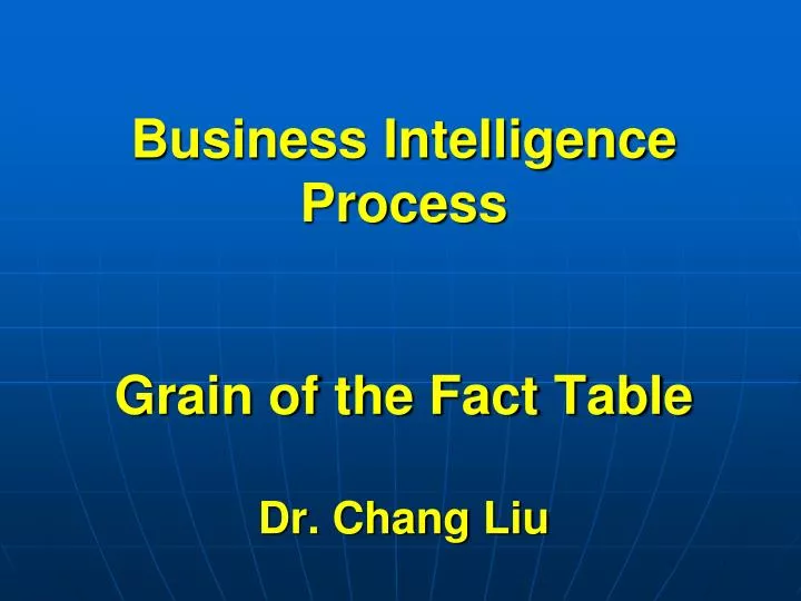 business intelligence process grain of the fact table dr chang liu