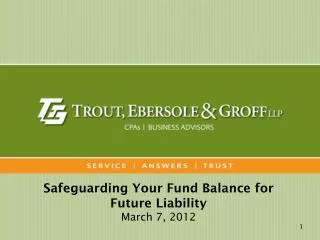 Safeguarding Your Fund Balance for Future Liability March 7, 2012