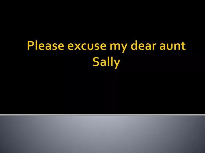 please excuse my dear aunt sally