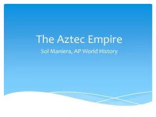 The Aztec Empire Sol Maniera, AP World History