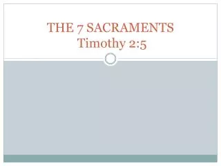 THE 7 SACRAMENTS Timothy 2:5