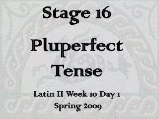 Stage 16 Pluperfect Tense Latin II Week 10 Day 1 Spring 2009