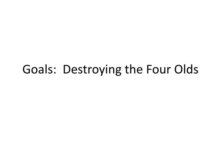 goals destroying the four olds