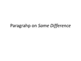 Paragrahp on Same Difference