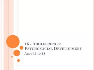 16 - Adolescence: Psychosocial Development