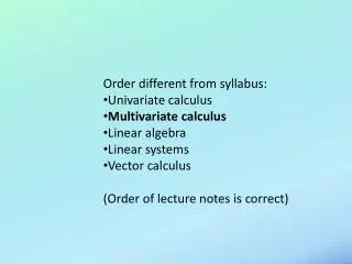 Order different from syllabus: Univariate calculus Multivariate calculus Linear algebra