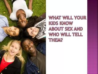 What will your kids know about sex and who will tell them?