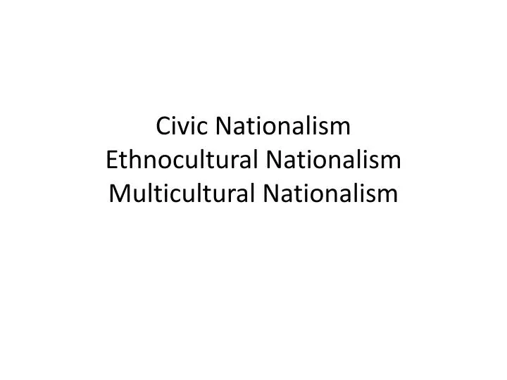 civic nationalism ethnocultural nationalism multicultural natio nalis m