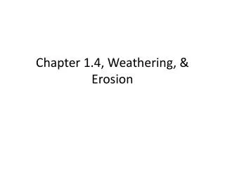 Chapter 1.4, Weathering, &amp; Erosion