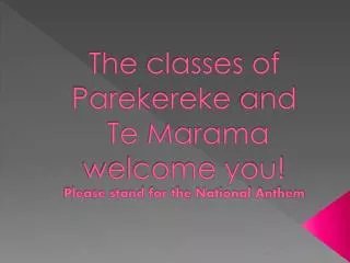 The classes of Parekereke and Te Marama welcome you! Please stand for the National Anthem