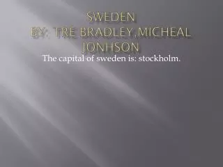 Sweden by: tre bradley,micheal jonhson