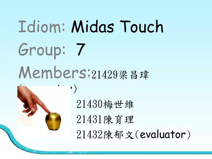 Idiom: Midas Touch Group: 7 Members: 梁昌瑋 (presenter) 梅世維