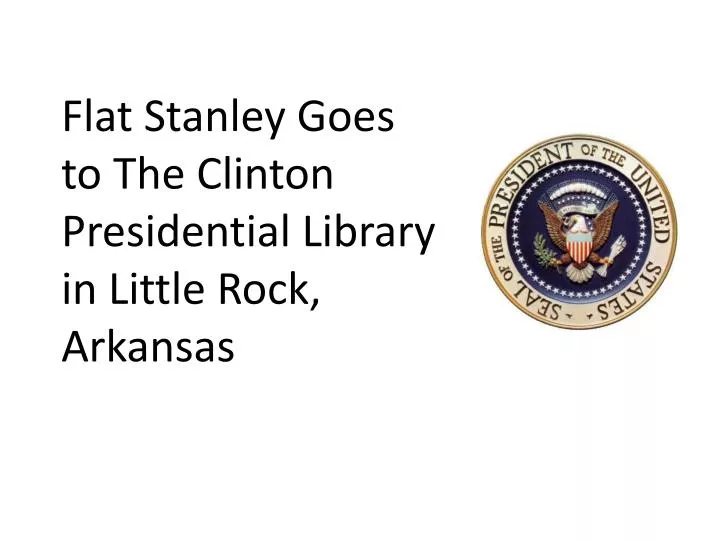 flat stanley goes to the clinton presidential library in little rock arkansas