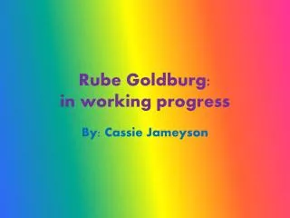 Rube Goldburg : in working progress