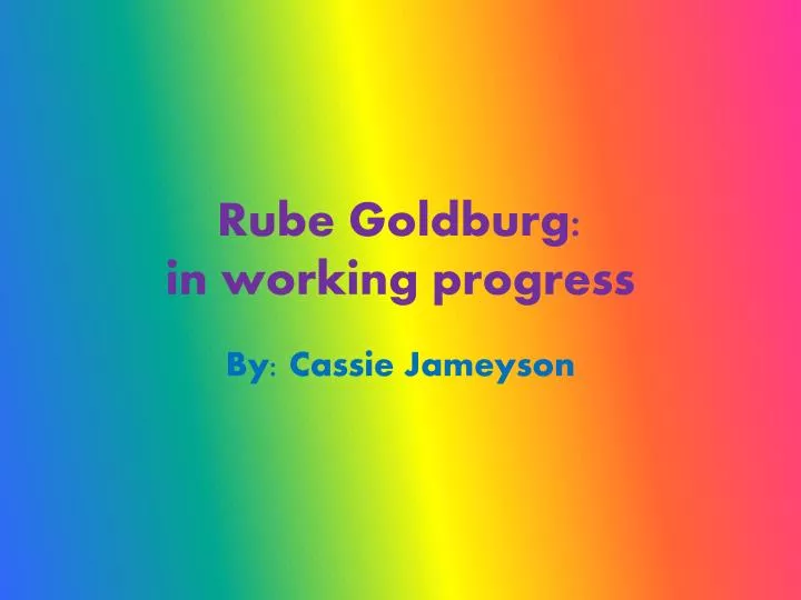 rube goldburg in working progress