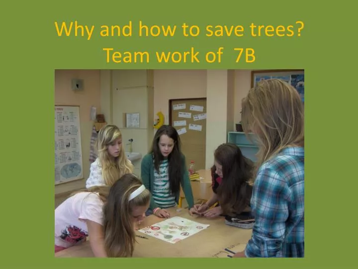 why and how to save trees team work of 7b