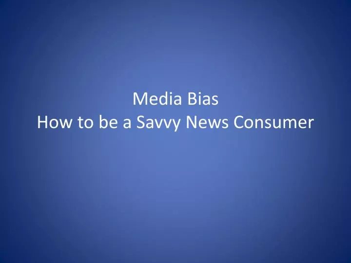 media bias how to be a savvy news consumer