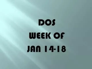 DOS WEEK OF JAN 14-18