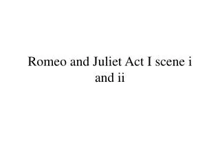 Romeo and Juliet Act I scene i and ii