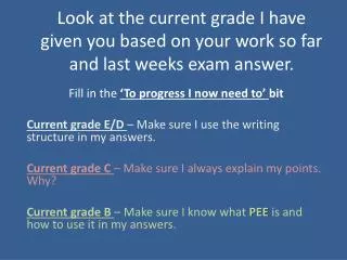 Look at the current grade I have given you based on your work so far and last weeks exam answer.