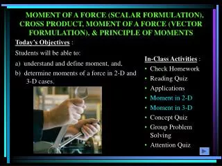 In-Class Activities : Check Homework Reading Quiz Applications Moment in 2-D Moment in 3-D