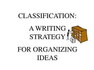 CLASSIFICATION: A WRITING STRATEGY FOR ORGANIZING IDEAS