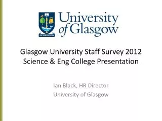 Glasgow University Staff Survey 2012 Science &amp; Eng College Presentation