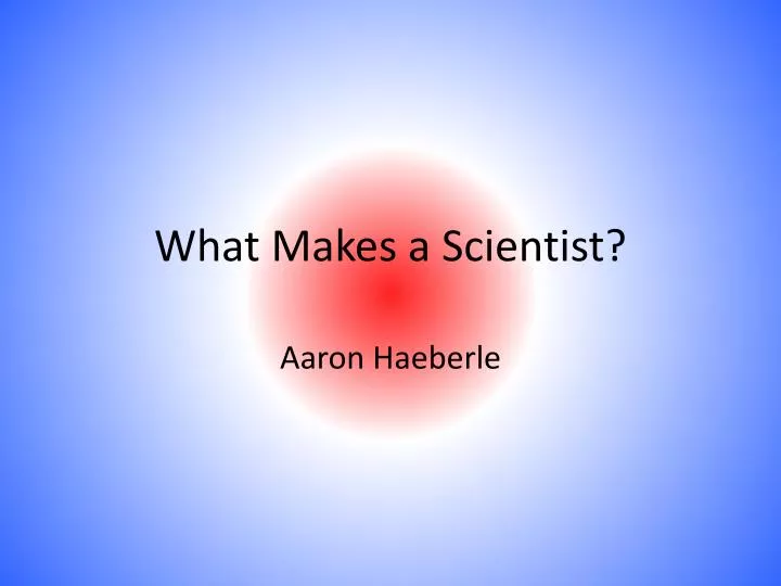 what makes a scientist