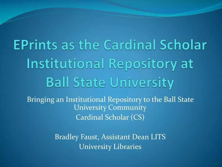 eprints as the cardinal scholar institutional repository at ball state university