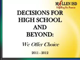 DECISIONS FOR HIGH SCHOOL AND BEYOND: We Offer Choice 2011 - 2012