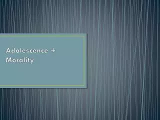 Adolescence + Morality