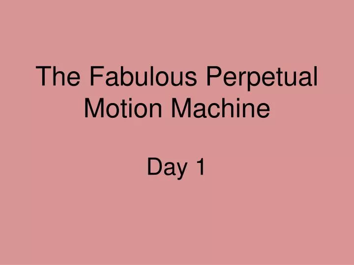 the fabulous perpetual motion machine