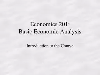Economics 201 : Basic Economic Analysis