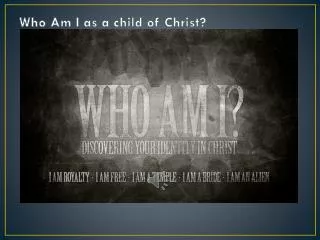 Who Am I as a child of Christ?
