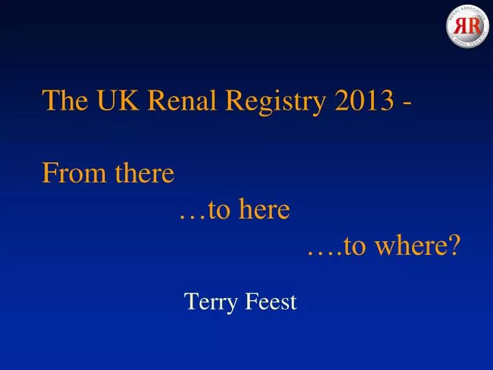 the uk renal registry 2013 from there to here to where