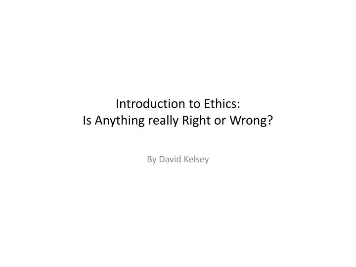 introduction to ethics is anything really right or wrong