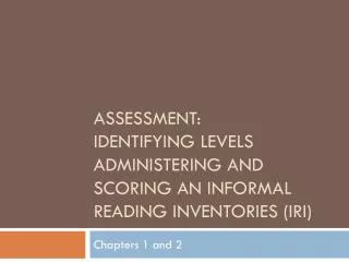 Assessment: Identifying levels Administering and scoring an Informal Reading InventorIES (IRI)