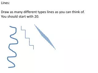 Lines: Draw as many different types lines as you can think of. You should start with 20.