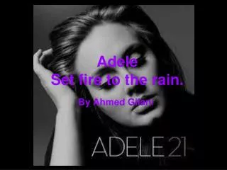 Adele Set fire to the rain.