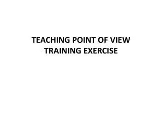 TEACHING POINT OF VIEW TRAINING EXERCISE