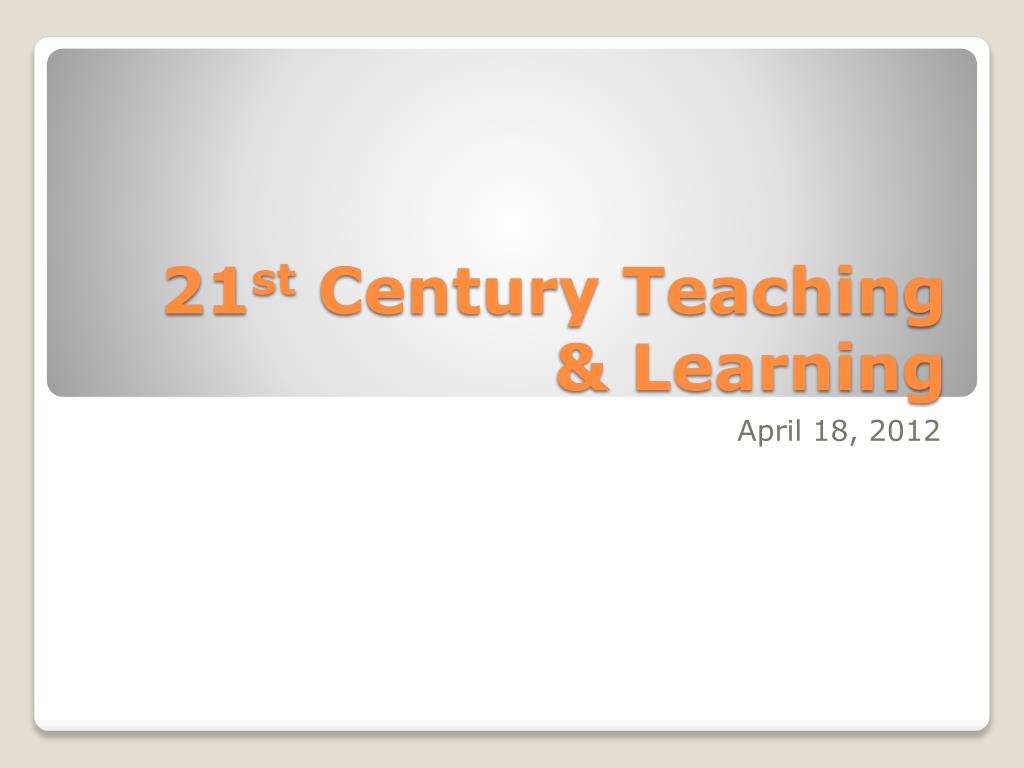 PPT - 21 st Century Teaching & Learning PowerPoint Presentation, free ...