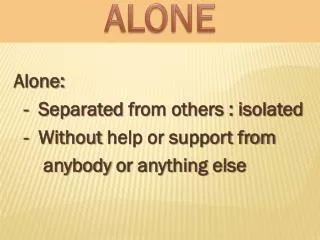 Alone: - Separated from others : isolated - Without help or support from