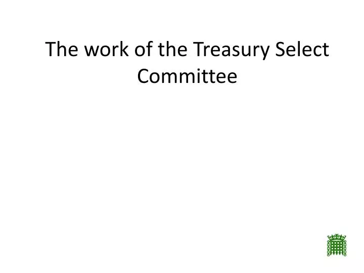 the work of the treasury select committee