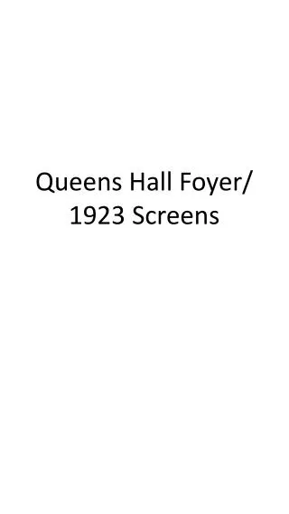 Queens Hall Foyer/ 1923 Screens