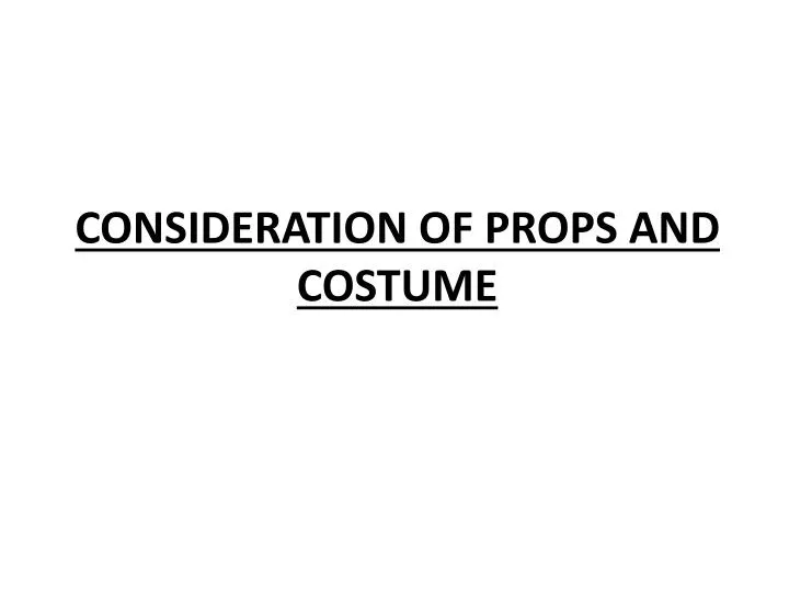consideration of props and costume