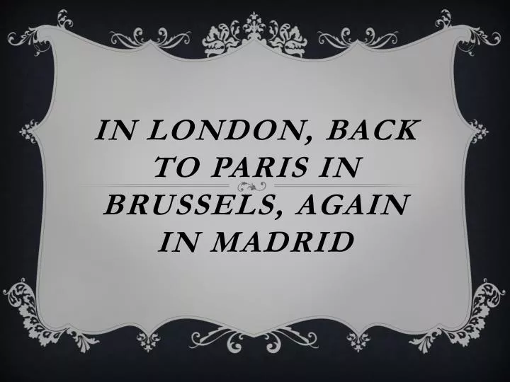 in london back to paris in brussels again in madrid