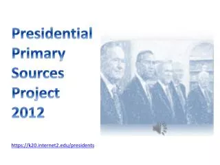 Presidential Primary Sources Project 2012 https ://k20ternet2/presidents